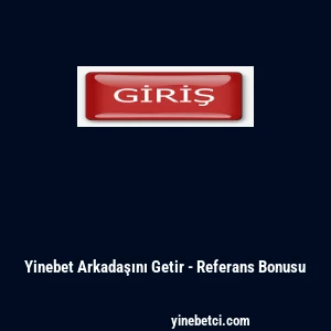 Yinebet Arkadaşını Getir - Referans Bonusu