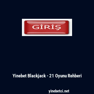 Yinebet Blackjack - 21 Oyunu Rehberi