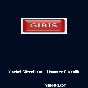 Yinebet Güvenilir mi - Lisans ve Güvenlik