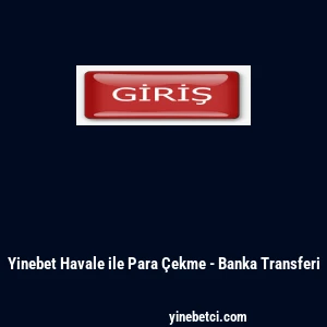 Yinebet Havale ile Para &Ccedil;ekme - Banka Transferi