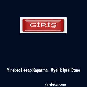 Yinebet Hesap Kapatma - &Uuml;yelik İptal Etme